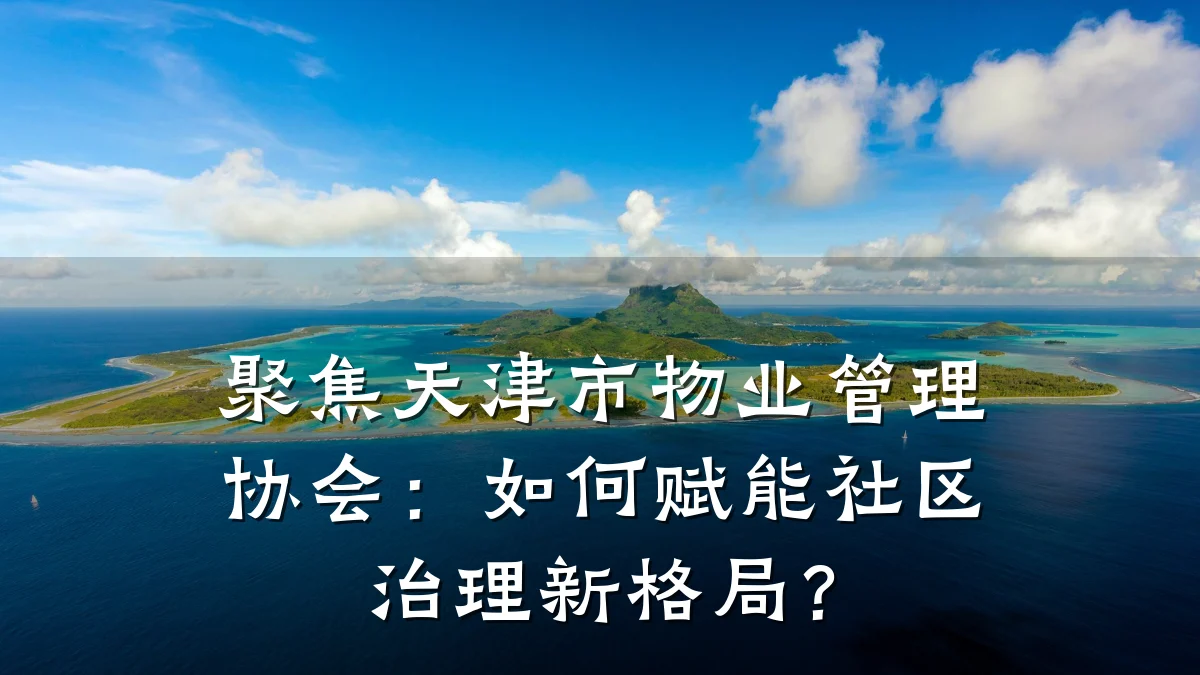 聚焦天津市物业管理协会:如何赋能社区治理新格局?