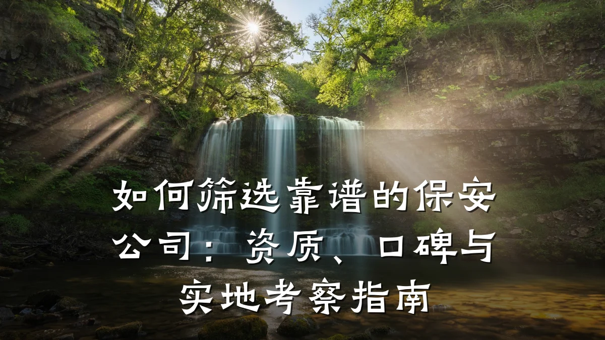 如何筛选靠谱的保安公司:资质、口碑与实地考察指南