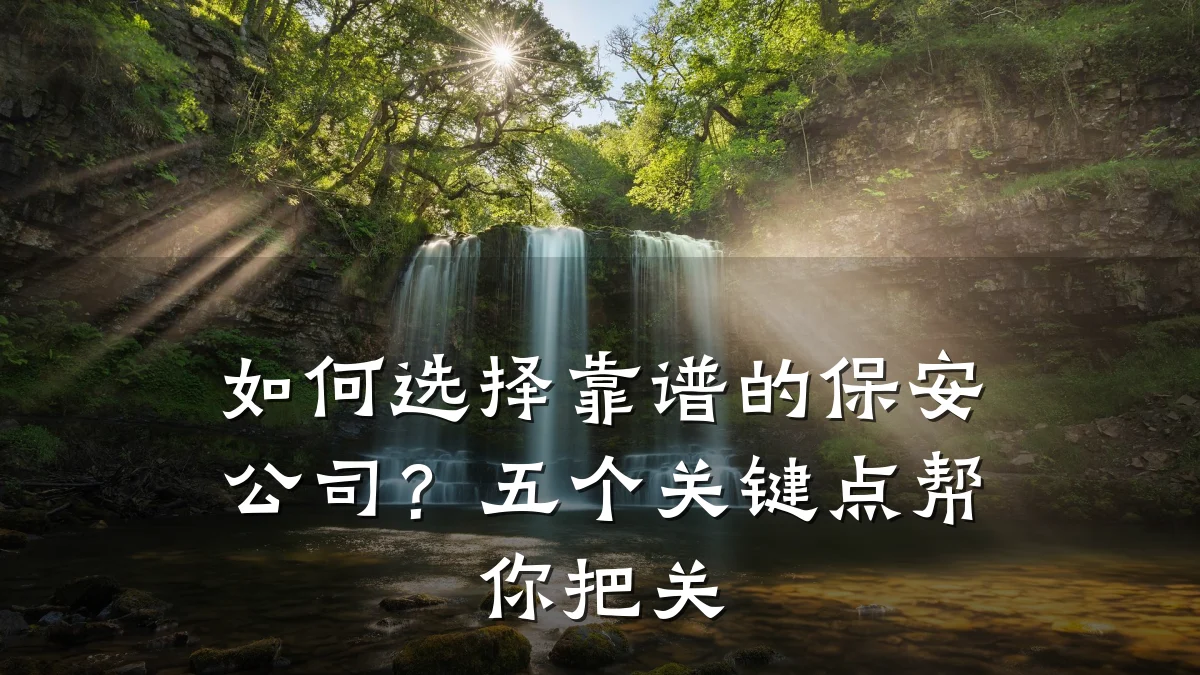如何选择靠谱的保安公司？五个关键点帮你把关