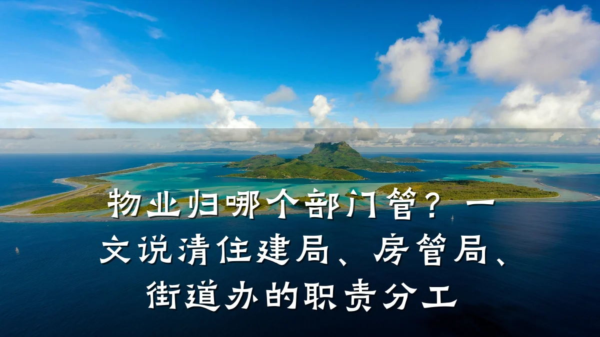 物业归哪个部门管?一文说清住建局、房管局、街道办的职责分工