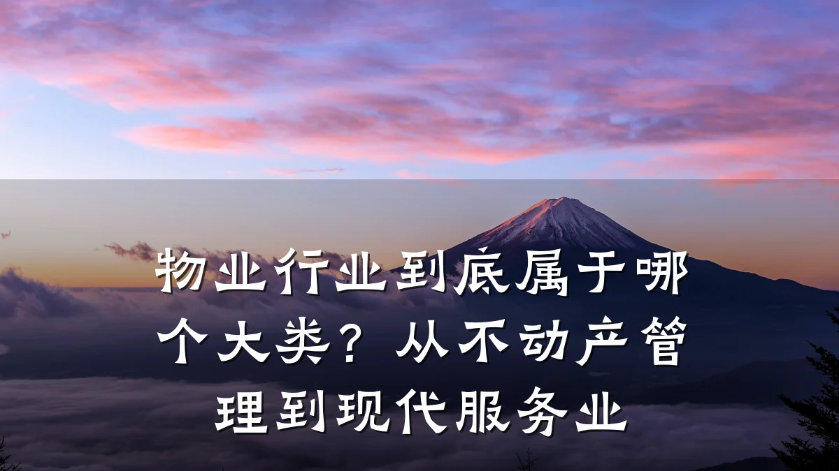 物业行业到底属于哪个大类?从不动产管理到现代服务业