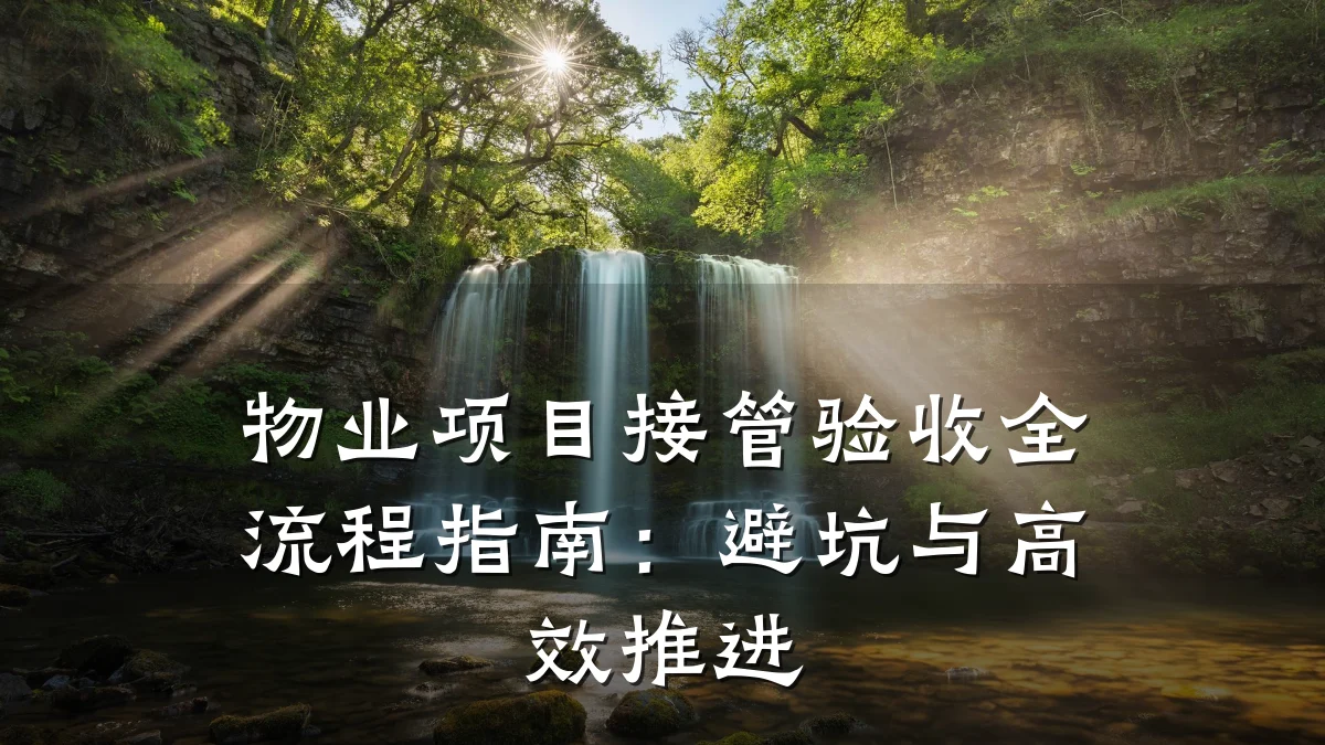物业项目接管验收全流程指南:避坑与高效推进