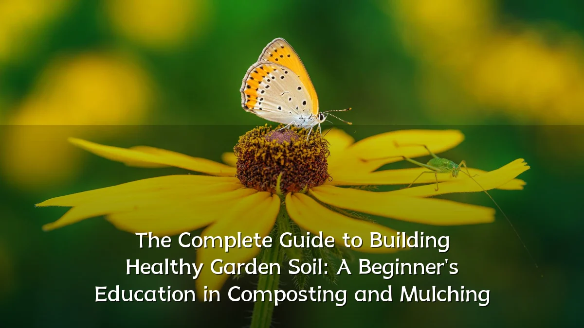 The Complete Guide to Building Healthy Garden Soil: A Beginner's Education in Composting and Mulching